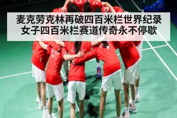 麦克劳克林再破四百米栏世界纪录 女子四百米栏赛道传奇永不停歇 | kaiyun sports