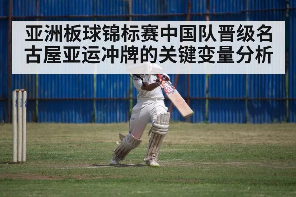 亚洲板球锦标赛中国队晋级名古屋亚运冲牌的关键变量分析 | kaiyun sports